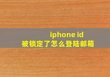 iphone id被锁定了怎么登陆邮箱